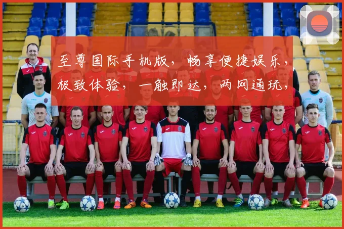 至尊国际手机版，畅享便捷娱乐，极致体验，一触即达，两网通玩，尊享不停